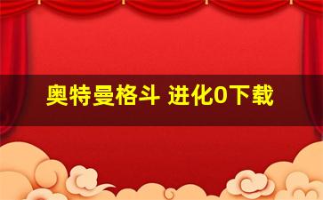 奥特曼格斗 进化0下载